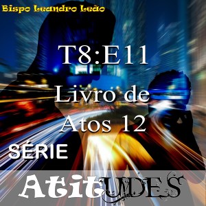 Série Atitudes - 8 Temporada - 11º Episódio - Atos 12 - Prisão e Livramento de Pedro