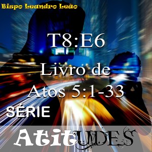 Série Atitudes - 8 Temporada - 6º Episódio - Atos 5:1 ao 33 - Ananias e Safira