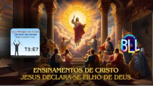 7 Ensinamento de Cristo - Jesus filho de Deus - João 5:16 ao 47